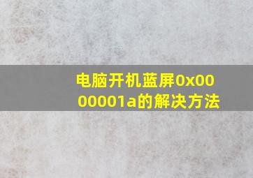 电脑开机蓝屏0x0000001a的解决方法