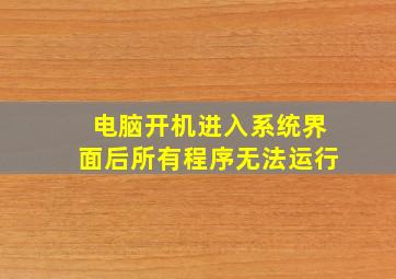 电脑开机进入系统界面后所有程序无法运行