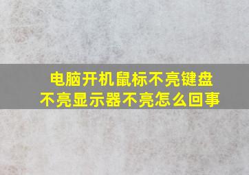 电脑开机鼠标不亮键盘不亮显示器不亮怎么回事