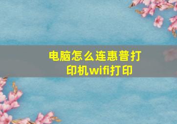 电脑怎么连惠普打印机wifi打印