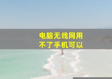 电脑无线网用不了手机可以