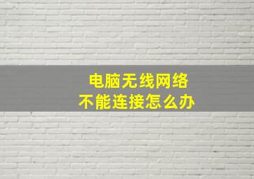 电脑无线网络不能连接怎么办