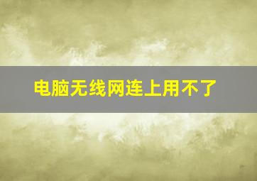 电脑无线网连上用不了