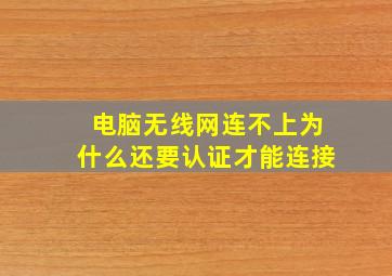 电脑无线网连不上为什么还要认证才能连接