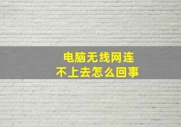 电脑无线网连不上去怎么回事