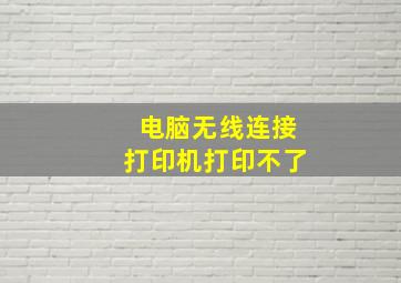 电脑无线连接打印机打印不了