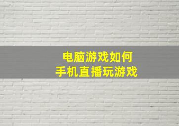 电脑游戏如何手机直播玩游戏