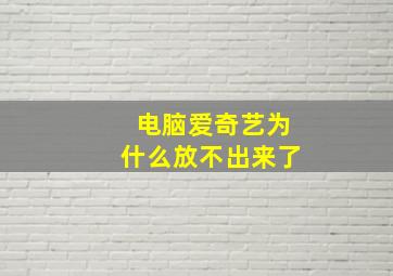 电脑爱奇艺为什么放不出来了