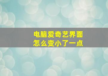 电脑爱奇艺界面怎么变小了一点