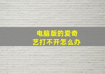 电脑版的爱奇艺打不开怎么办