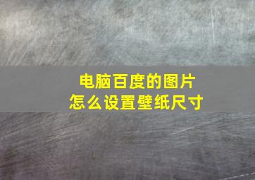 电脑百度的图片怎么设置壁纸尺寸