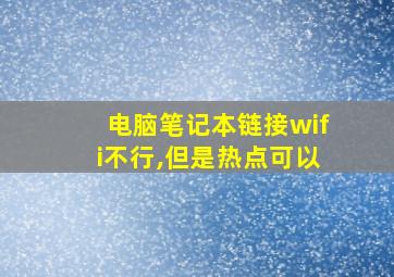 电脑笔记本链接wifi不行,但是热点可以