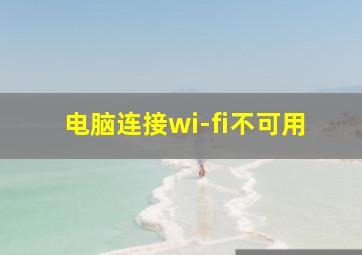 电脑连接wi-fi不可用