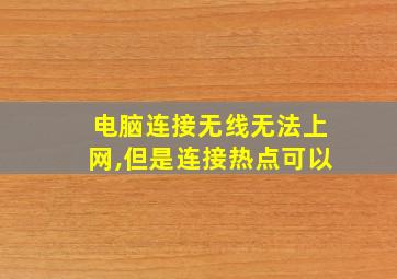 电脑连接无线无法上网,但是连接热点可以