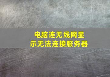 电脑连无线网显示无法连接服务器