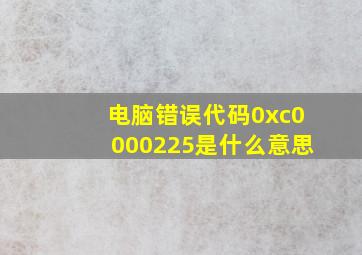 电脑错误代码0xc0000225是什么意思