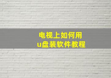 电视上如何用u盘装软件教程