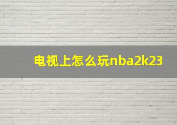 电视上怎么玩nba2k23