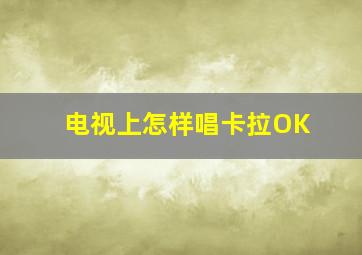 电视上怎样唱卡拉OK