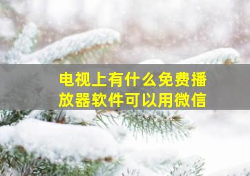 电视上有什么免费播放器软件可以用微信