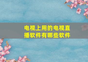 电视上用的电视直播软件有哪些软件