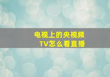 电视上的央视频TV怎么看直播