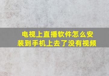 电视上直播软件怎么安装到手机上去了没有视频