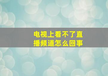 电视上看不了直播频道怎么回事