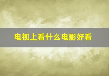 电视上看什么电影好看