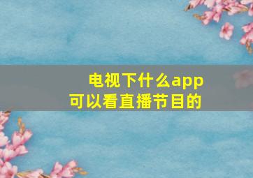 电视下什么app可以看直播节目的