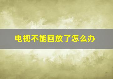 电视不能回放了怎么办