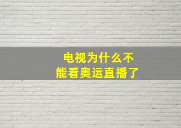 电视为什么不能看奥运直播了