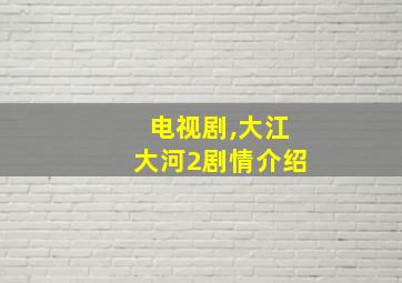 电视剧,大江大河2剧情介绍