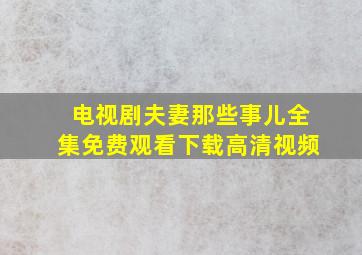 电视剧夫妻那些事儿全集免费观看下载高清视频