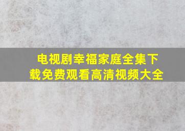 电视剧幸福家庭全集下载免费观看高清视频大全