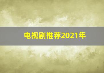 电视剧推荐2021年