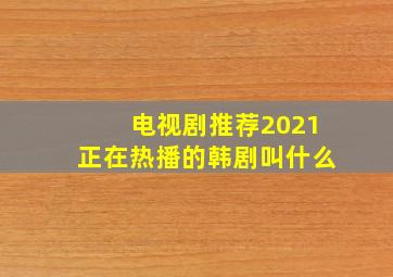 电视剧推荐2021正在热播的韩剧叫什么