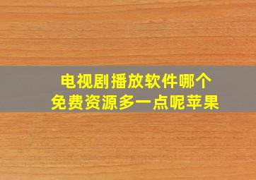 电视剧播放软件哪个免费资源多一点呢苹果