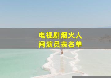 电视剧烟火人间演员表名单