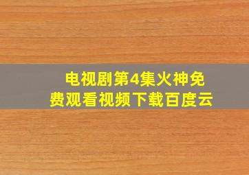 电视剧第4集火神免费观看视频下载百度云