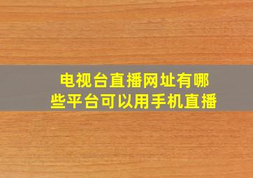 电视台直播网址有哪些平台可以用手机直播