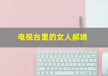 电视台里的女人郝靖