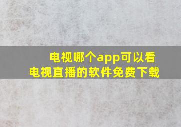 电视哪个app可以看电视直播的软件免费下载