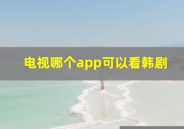 电视哪个app可以看韩剧