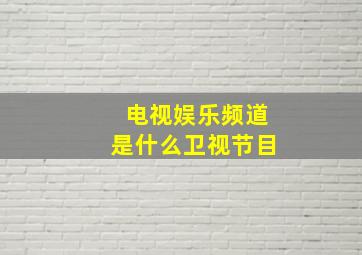 电视娱乐频道是什么卫视节目