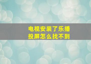 电视安装了乐播投屏怎么找不到