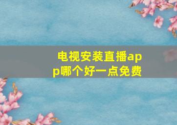 电视安装直播app哪个好一点免费