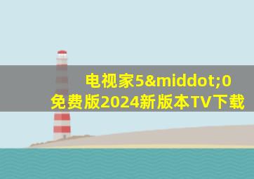 电视家5·0免费版2024新版本TV下载