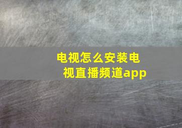 电视怎么安装电视直播频道app