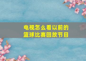 电视怎么看以前的篮球比赛回放节目